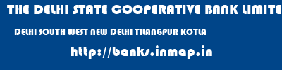THE DELHI STATE COOPERATIVE BANK LIMITED  DELHI SOUTH WEST NEW DELHI TILANGPUR KOTLA  banks information 